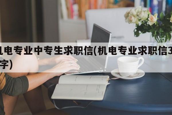 机电专业中专生求职信(机电专业求职信300字)