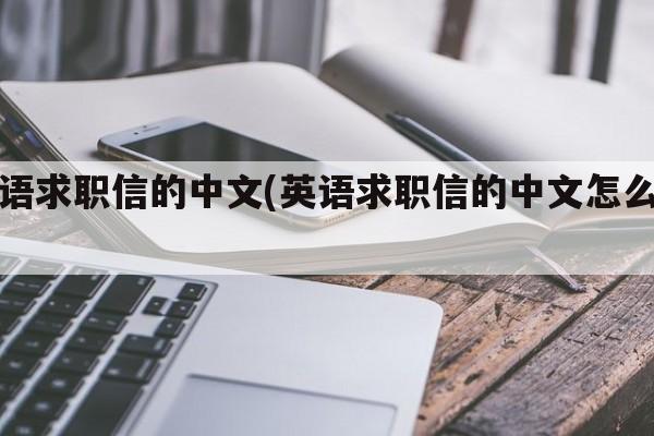 英语求职信的中文(英语求职信的中文怎么写)